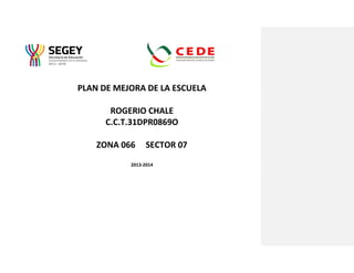PLAN DE MEJORA DE LA ESCUELA
ROGERIO CHALE
C.C.T.31DPR0869O
ZONA 066 SECTOR 07
2013-2014
 