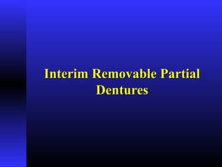 Interim Removable PartialInterim Removable Partial
DenturesDentures
 