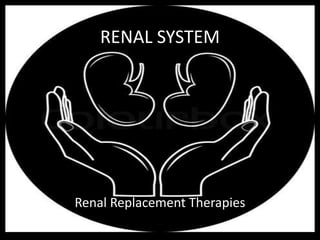 RENAL SYSTEM
Renal Replacement Therapies
 