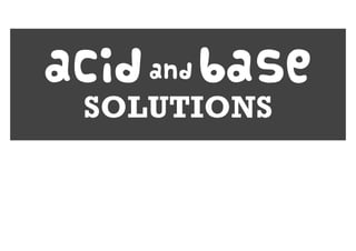acid and base
SOLUTIONS

 