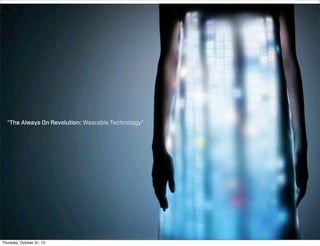 "The Always On Revolution: Wearable Technology"

Thursday, October 31, 13

 