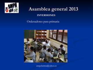 Asamblea general 2013
INVERSIONES

Ordenadores para primaria

ampafatima@yahoo.es

 
