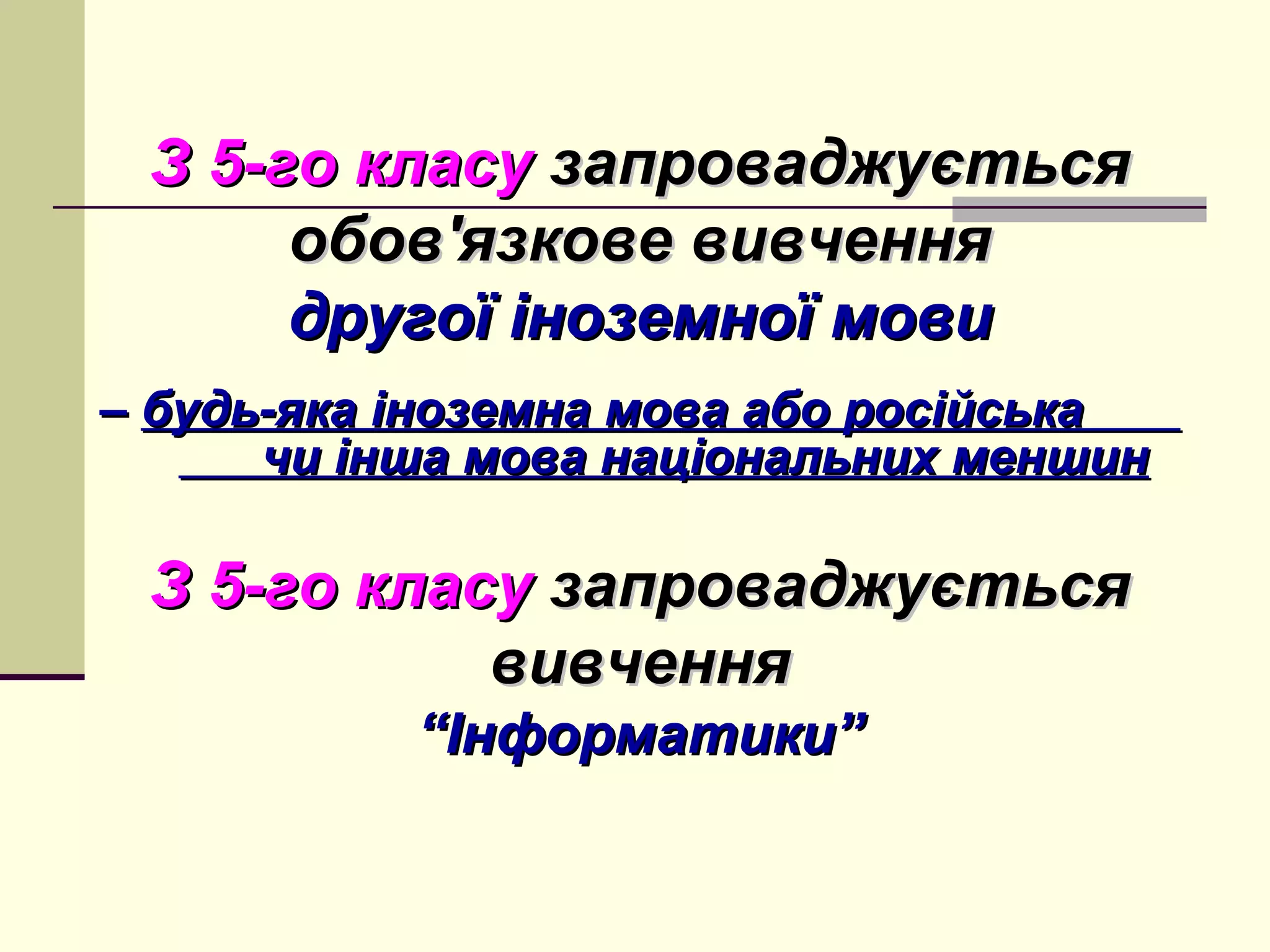 З 5-го класу запроваджується
обов'язкове вивчення
другої іноземної мови
– будь-яка іноземна мова або російська
чи інша мова національних меншин

З 5-го класу запроваджується
вивчення
“Інформатики”

 