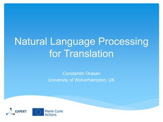 Natural Language Processing
for Translation
Constantin Orasan
University of Wolverhampton, UK

 