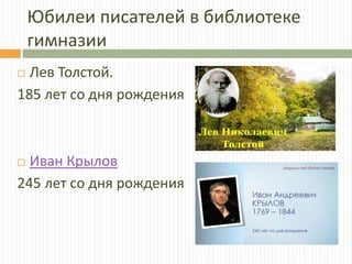 Юбилеи писателей в библиотеке
гимназии
 Лев Толстой.
185 лет со дня рождения
 Иван Крылов
245 лет со дня рождения
 