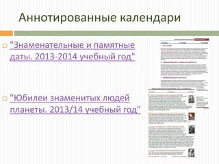 Аннотированные календари
 "Знаменательные и памятные
даты. 2013-2014 учебный год"
 "Юбилеи знаменитых людей
планеты. 2013/14 учебный год"
 