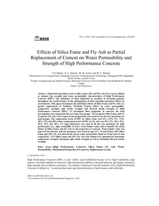 Proc. of Int. Conf. on Advances in Civil Engineering, AETACE

Effects of Silica Fume and Fly Ash as Partial
Replacement of Cement on Water Permeability and
Strength of High Performance Concrete
I. B. Muhit1, S. S. Ahmed2, M. M. Amin1 and M. T. Raihan1
1

Department of Civil Engineering, Chittagong University of Engineering & Technology, Chittagong-4349, Bangladesh
Email: imrose_cuet@live.com
2
Faculty of Engineering and Applied Sciences, Memorial University of Newfoundland, Newfoundland & Labrador,
Canada
Email: ssa725@mun.ca

Abstract—Industrial byproducts such as Silica Fume (SF) and Fly Ash (FA) can be utilized
to enhance the strength and water permeability characteristics of High Performance
Concrete (HPC). The utilization of these industrial by products is becoming popular
throughout the world because of the minimization of their potential hazardous effects on
environment. This paper investigates the individual effects of Silica Fume and Fly Ash as a
partial replacement of Ordinary Portland Cement (OPC) on water permeability,
compressive strength, split tensile strength and flexural tensile strength of High
Performance Concrete (HPC). To investigate these properties of concrete, the total
investigation was categorized into two basic test groups - SF Group for Silica Fume and FA
Group for Fly Ash. Seven types of mix proportions were used to cast the test specimens for
both groups. The replacement levels of OPC by Silica Fume were 0%, 2.5%, 5%, 7.5%,
10%, 15% and 20% where replacement levels of OPC by Fly Ash were 0%, 5%, 10%, 15%,
20%, 25% and 30%. 1% super-plasticizer was used in all the test specimens for high
performance (i.e., high workability at lower water-binder ratio) and to identify the sharp
effects of Silica Fume and Fly Ash on the properties of concrete. Water-binder ratio was
kept 0.42 for all cases and the specimens were tested at ages of 7, 14 and 28 days.10% Silica
Fume and 20% Fly Ash showed the lowest water penetration depth of 11mm and 15 mm
respectively. 7.5% Silica Fume and 10% Fly Ash were found to be optimum for maximum
compressive strength, maximum split tensile strength as well as maximum flexural tensile
strength.
Index Terms—High Performance Concrete, Silica Fume, Fly Ash,

Water

Permeability, Mechanical Properties of Concrete, Replacement Levels
I. INTRODUCTION
High Performance Concrete (HPC) is now widely used worldwide because of its high workability, high
density with high modulus of elasticity, high dimensional stability with good abrasion and impact resistance,
high strength and cavitations resistances. According to American Concrete Institute (ACI), High Performance
Concrete is defined as, “a concrete that meets specialcombinations of performance and uniformity
DOI: 02.AETACE.2013.4.13
© Association of Civil and Environmental Engineers, 2013

 