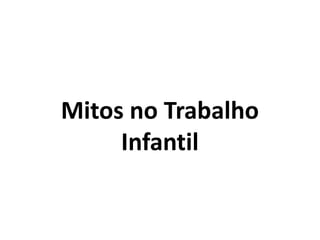 Mitos no Trabalho
Infantil
 