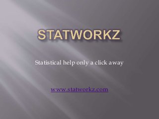 Statistical help only a click away
www.statworkz.com
 