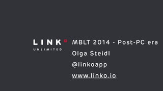 MBLT 2014 - Post-PC era
!
Olga Steidl
!
@linkoapp
!
www.linko.io
 