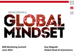 1
Guy Magrath
Global Head of eCommerce
B2B Marketing Summit
June 2014
 