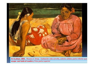En la playa. 1891. Museo d´ Orsay Exaltación vida sencilla, colores cálidos parte inferior que
ocupa casi todo el cuadro y fríos parte superior
 