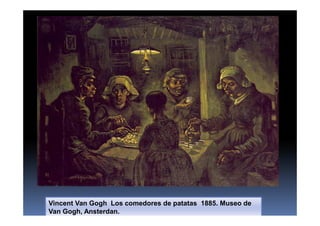 Vincent Van Gogh Los comedores de patatas 1885. Museo de
Van Gogh, Ansterdan.
 