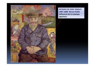 RETRATO DE PERE TANGUY
1887-1888 Museo Rodin.
Influencia de la estampa
japonesa.
 