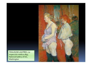 TOULOUSE LAUTREC, La
inspección médica 1894
National Gallery of Art,
Washington
 