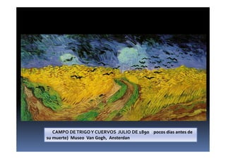 CAMPO DETRIGOY CUERVOS JULIO DE 1890 ( pocos días antes de
su muerte) Museo Van Gogh, Ansterdan
 