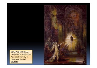 GUSTAVE MOREAU,
La aparición 1874-1876
Aparece Salomé y la
cabeza de Juan el
Bautista
 