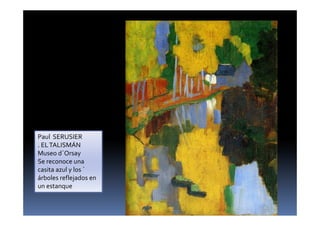 Paul SERUSIER
. ELTALISMÁN
Museo d´Orsay
Se reconoce una
casita azul y los ´
árboles reflejados en
un estanque
 