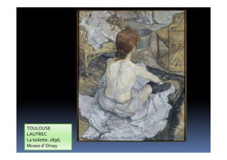TOULOUSE
LAUTREC
La toilette. 1896;
Museo d´Orsay
 