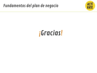 ¡Gracias!
Fundamentos del plan de negocio
 