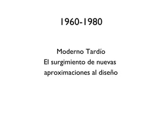 1960-1980
Moderno Tardío
El surgimiento de nuevas
aproximaciones al diseño
 