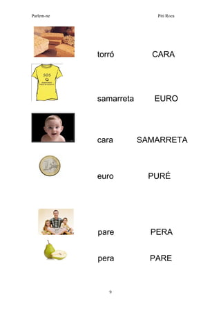 Parlem-ne Piti Roca 
9 
torró CARA 
samarreta EURO 
cara SAMARRETA 
euro PURÉ 
pare PERA 
pera PARE  