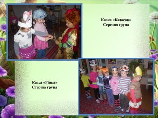 Казка «Колосок» 
Середня група 
Казка «Ріпка» 
Старша група 
 