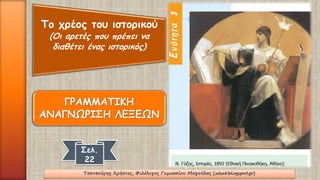 Το χρέος του ιστορικού (Οι αρετές που πρέπει να διαθέτει ένας ιστορικός) 
Σελ. 22ΓΡΑΜΜΑΤΙΚΗ ΑΝΑΓΝΩΡΙΣΗ ΛΕΞΕΩΝ 
Τσατσούρης Χρήστος, Φιλόλογος Γυμνασίου Μαγούλας (xtsat.blogspot.gr) 
 