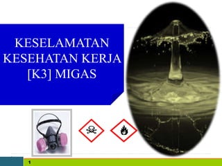 1
KESELAMATAN
KESEHATAN KERJA
[K3] MIGAS
 