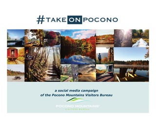 a social media campaign 
of the Pocono Mountains Visitors Bureau 
 