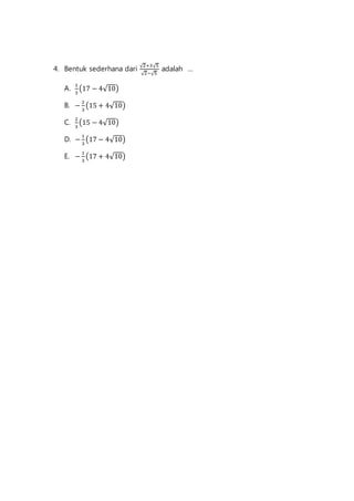4. Bentuk sederhana dari √2+3√5 
√2−√5 
adalah ... 
A. 
1 
3 
(17 − 4√10) 
B. − 2 
3 
(15 + 4√10) 
C. 
2 
3 
(15 − 4√10) 
D. − 1 
3 
(17 − 4√10) 
E. − 1 
3 
(17 + 4√10) 
 