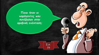 Ποιοι ήταν οι παράγοντες που συνέβαλαν στην αραβική επέκταση;  