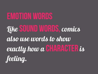 emotion words 
Like sound words, comics 
also use words to show 
exactly how a character is 
feeling. 
 