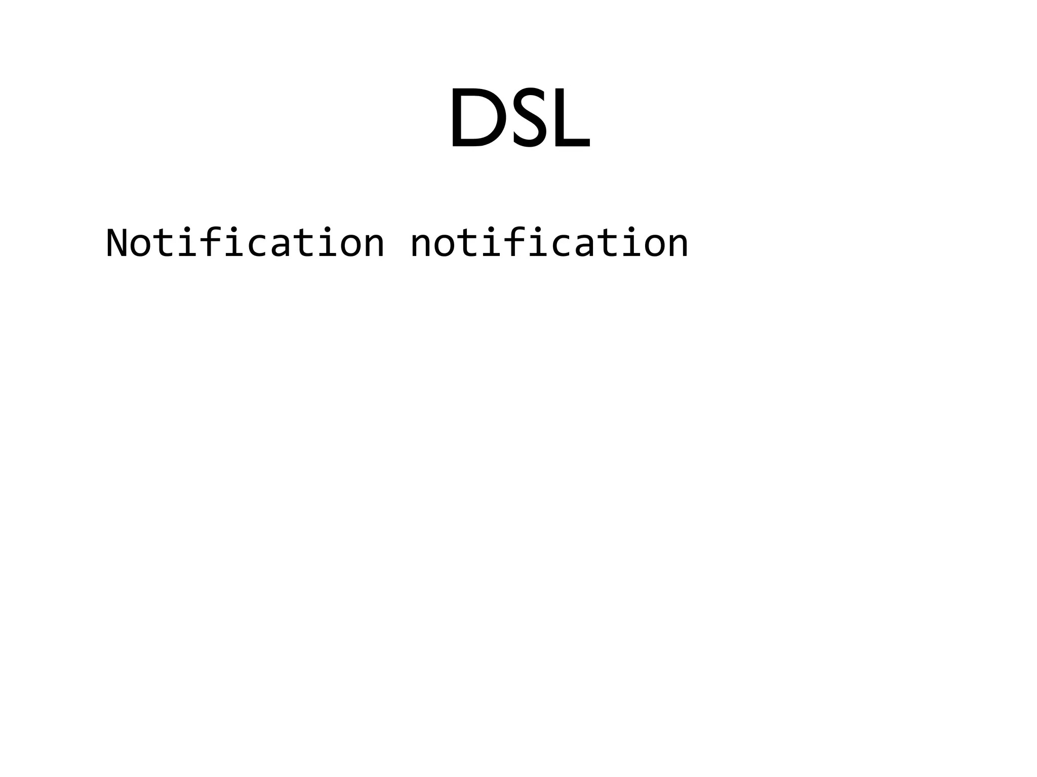 DSL 
Notification 
notification 
 