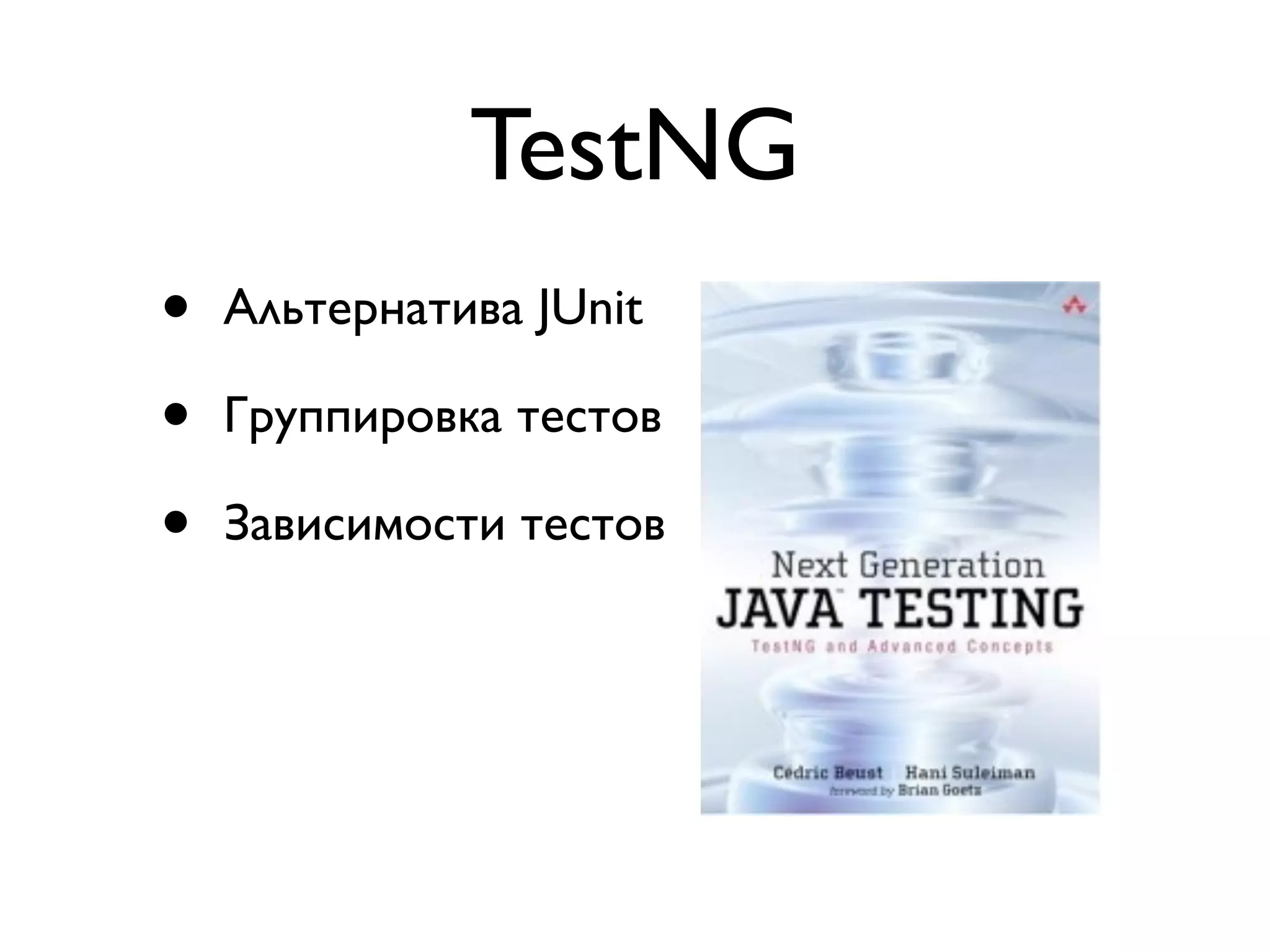 TestNG 
• Альтернатива JUnit 
• Группировка тестов 
• Зависимости тестов 
 