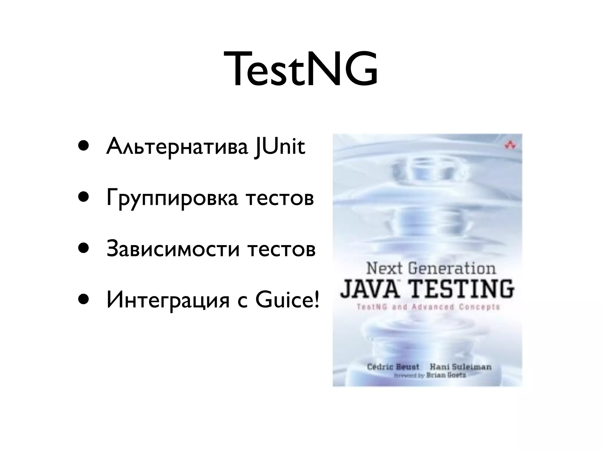 TestNG 
• Альтернатива JUnit 
• Группировка тестов 
• Зависимости тестов 
• Интеграция с Guice! 
 