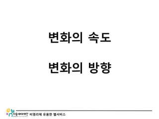 비영리에 유용한 웹서비스
변화의 속도
변화의 방향
 
