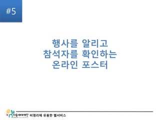 비영리에 유용한 웹서비스
#5
행사를 알리고
참석자를 확인하는
온라인 포스터
 