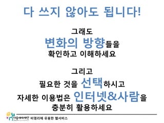 비영리에 유용한 웹서비스
다 쓰지 않아도 됩니다!
그래도
변화의 방향들을
확인하고 이해하세요
그리고
필요한 것을 선택하시고
자세한 이용법은 인터넷&사람을
충분히 활용하세요
 