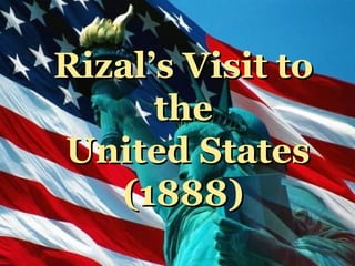 Rizal’s Visit to
      the
United States
   (1888)
 