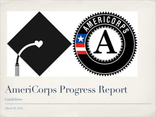 March 28, 2014
AmeriCorps Progress Report
Guidelines
 
