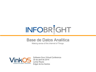 Base de Datos Analítica
Making sense of the Internet of Things.
Software Guru Virtual Conference
30 de abril de 2014
Landy Reyes
Edgar de los Santos
 