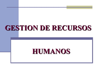 GESTION DE RECURSOSGESTION DE RECURSOS
HUMANOSHUMANOS
 