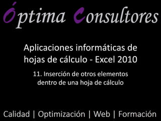 Aplicaciones informáticas de
hojas de cálculo - Excel 2010
11. Inserción de otros elementos
dentro de una hoja de cálculo
 