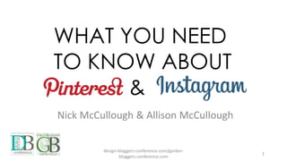WHAT YOU NEED
TO KNOW ABOUT
&
Nick McCullough & Allison McCullough
design-bloggers-conference.com/garden-
bloggers-conference.com
1
 