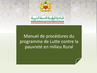 Manuel de procédures du
programme de Lutte contre la
pauvreté en milieu Rural
 