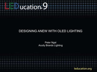 DESIGNING ANEW WITH OLED LIGHTING
Peter Ngai
Acuity Brands Lighting
 
