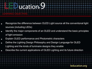• Recognize the difference between OLED Light source all the conventional light
sources (including LEDs)
• Identify the ma...