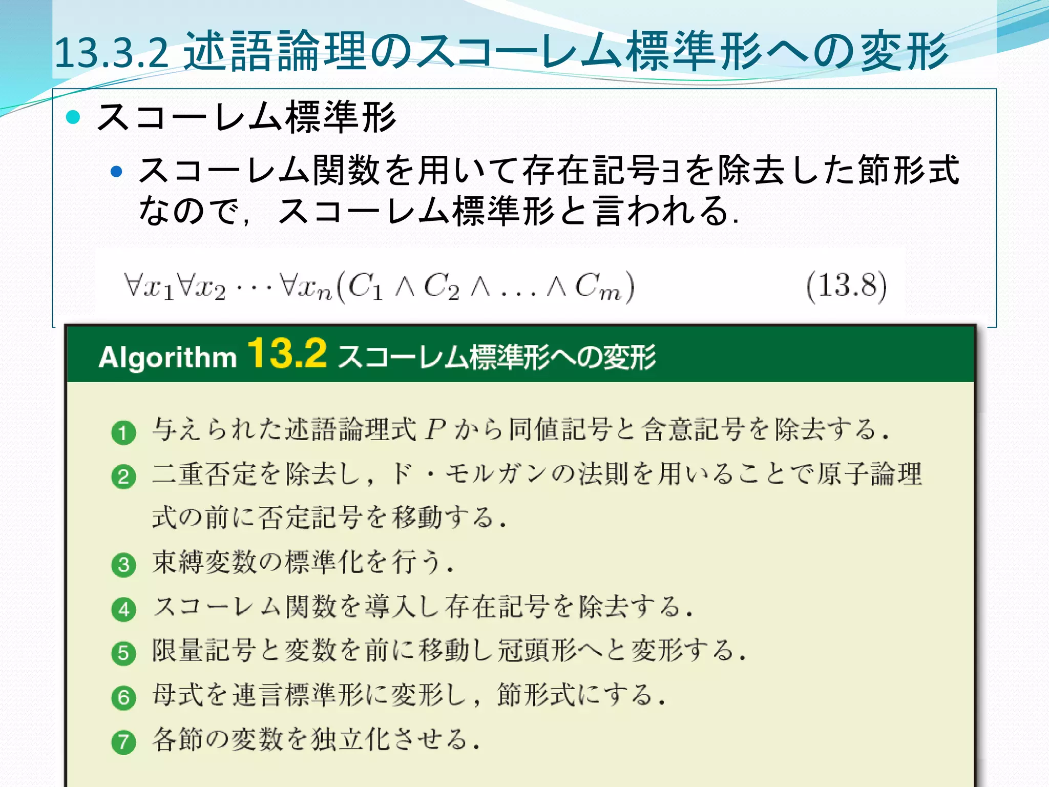 13.3.2 述語論理のスコーレム標準形への変形
 スコーレム標準形
 スコーレム関数を用いて存在記号∃を除去した節形式
なので，スコーレム標準形と言われる．
 