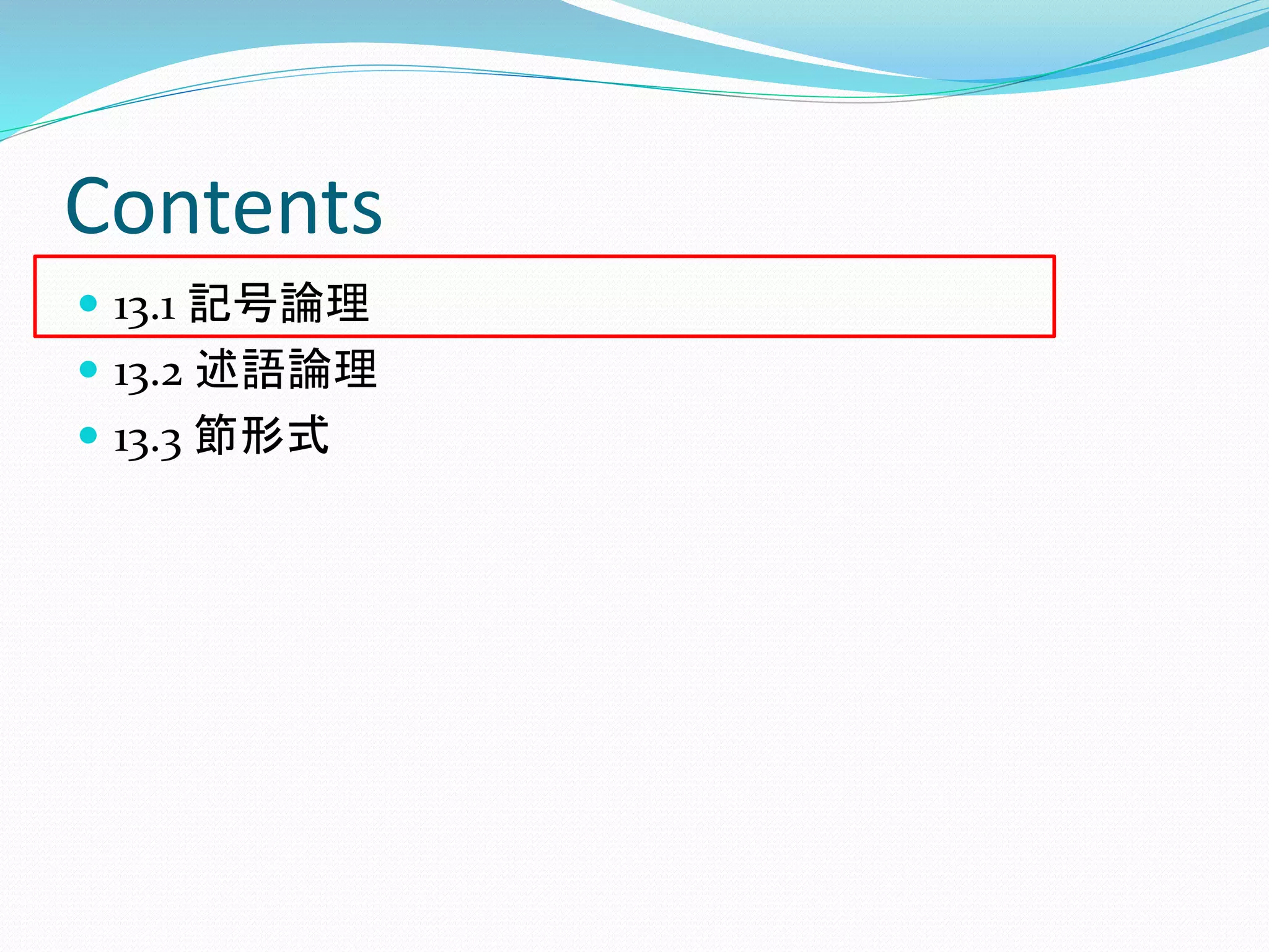 Contents
 13.1 記号論理
 13.2 述語論理
 13.3 節形式
 